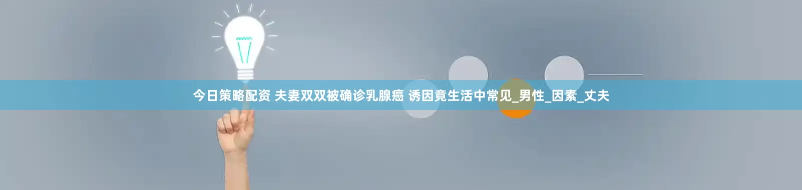 今日策略配资 夫妻双双被确诊乳腺癌 诱因竟生活中常见_男性_因素_丈夫